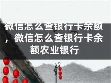 微信怎么查銀行卡余額，微信怎么查銀行卡余額農業(yè)銀行