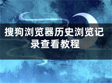 搜狗瀏覽器歷史瀏覽記錄查看教程