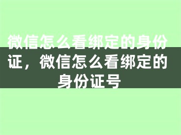 微信怎么看綁定的身份證，微信怎么看綁定的身份證號