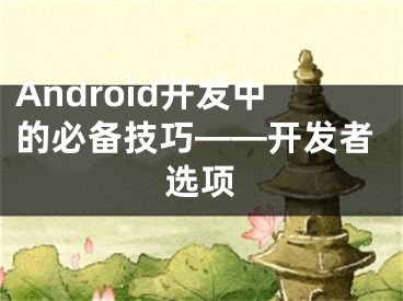 Android開發(fā)中的必備技巧——開發(fā)者選項