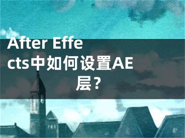 After Effects中如何設置AE層？