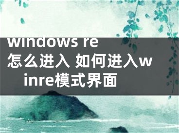 windows re怎么進(jìn)入 如何進(jìn)入winre模式界面