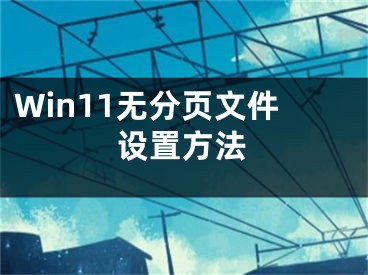 Win11無分頁文件設(shè)置方法