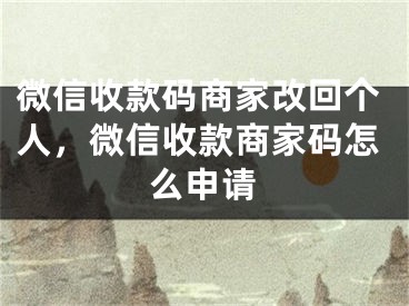 微信收款碼商家改回個人，微信收款商家碼怎么申請