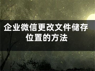 企業(yè)微信更改文件儲存位置的方法