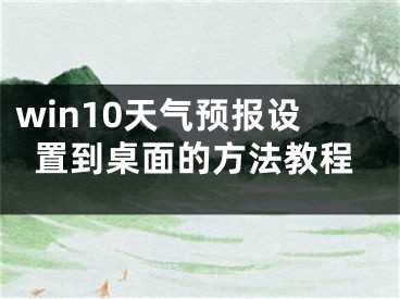 win10天氣預(yù)報(bào)設(shè)置到桌面的方法教程