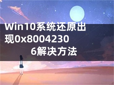 Win10系統(tǒng)還原出現(xiàn)0x80042306解決方法