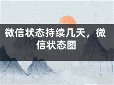 微信狀態(tài)持續(xù)幾天，微信狀態(tài)圖