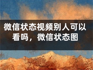 微信狀態(tài)視頻別人可以看嗎，微信狀態(tài)圖