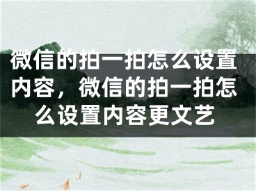 微信的拍一拍怎么設(shè)置內(nèi)容，微信的拍一拍怎么設(shè)置內(nèi)容更文藝