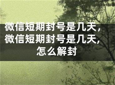 微信短期封號(hào)是幾天，微信短期封號(hào)是幾天,怎么解封