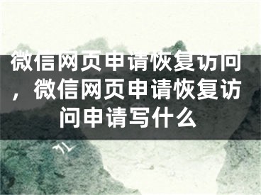 微信網(wǎng)頁(yè)申請(qǐng)恢復(fù)訪問(wèn)，微信網(wǎng)頁(yè)申請(qǐng)恢復(fù)訪問(wèn)申請(qǐng)寫(xiě)什么