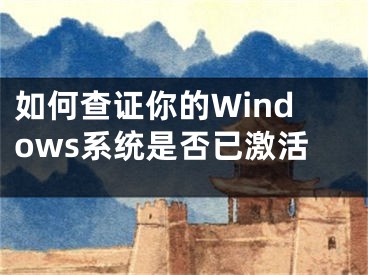 如何查證你的Windows系統(tǒng)是否已激活