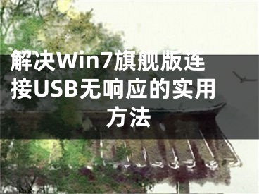 解決Win7旗艦版連接USB無響應(yīng)的實(shí)用方法