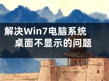 解決Win7電腦系統(tǒng)桌面不顯示的問題