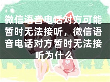 微信語音電話對方可能暫時無法接聽，微信語音電話對方暫時無法接聽為什么