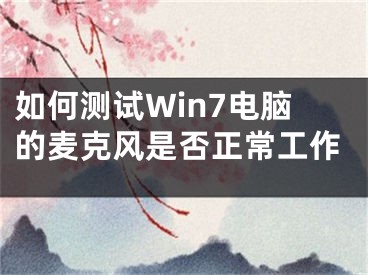 如何測(cè)試Win7電腦的麥克風(fēng)是否正常工作