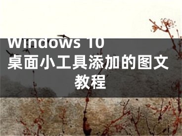 Windows 10桌面小工具添加的圖文教程