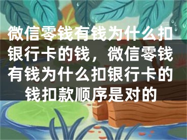 微信零錢有錢為什么扣銀行卡的錢，微信零錢有錢為什么扣銀行卡的錢扣款順序是對(duì)的