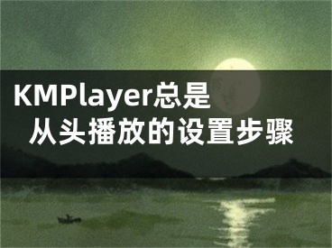 KMPlayer總是從頭播放的設(shè)置步驟