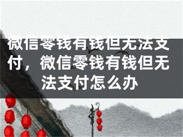 微信零錢有錢但無法支付，微信零錢有錢但無法支付怎么辦