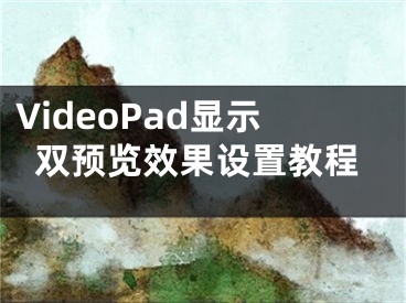 VideoPad顯示雙預覽效果設置教程