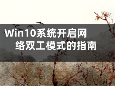 Win10系統開啟網絡雙工模式的指南