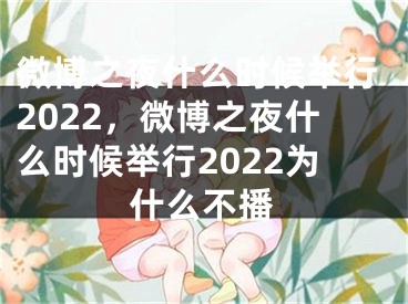 微博之夜什么時(shí)候舉行2022，微博之夜什么時(shí)候舉行2022為什么不播