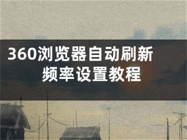 360瀏覽器自動刷新頻率設(shè)置教程