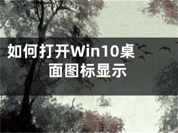 如何打開Win10桌面圖標(biāo)顯示