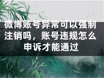 微博賬號異?？梢詮娭谱N嗎，賬號違規(guī)怎么申訴才能通過