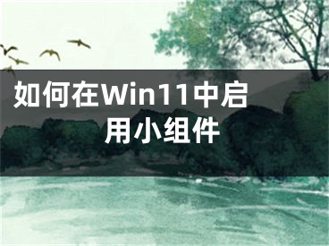 如何在Win11中啟用小組件