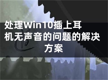 處理Win10插上耳機(jī)無(wú)聲音的問(wèn)題的解決方案