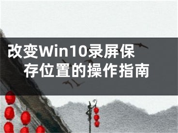 改變Win10錄屏保存位置的操作指南