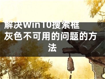 解決Win10搜索框灰色不可用的問題的方法