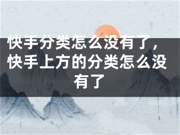 快手分類怎么沒有了，快手上方的分類怎么沒有了