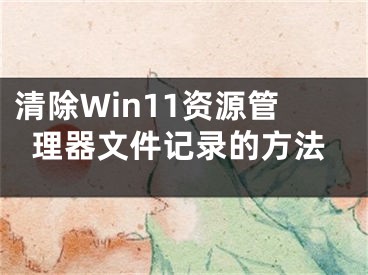 清除Win11資源管理器文件記錄的方法