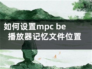 如何設(shè)置mpc be播放器記憶文件位置