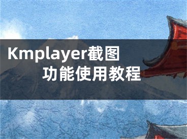 Kmplayer截圖功能使用教程