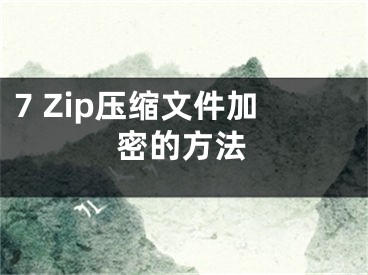 7 Zip壓縮文件加密的方法