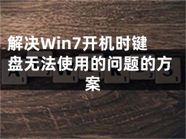 解決Win7開機(jī)時(shí)鍵盤無法使用的問題的方案