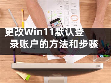 更改Win11默認登錄賬戶的方法和步驟