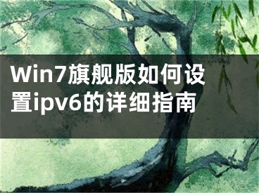 Win7旗艦版如何設(shè)置ipv6的詳細(xì)指南