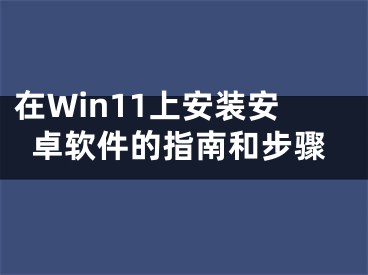 在Win11上安裝安卓軟件的指南和步驟