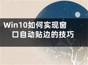 Win10如何實(shí)現(xiàn)窗口自動(dòng)貼邊的技巧