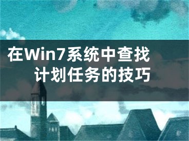 在Win7系統(tǒng)中查找計劃任務的技巧