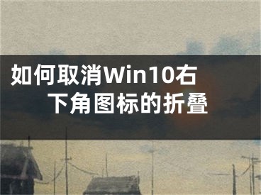 如何取消Win10右下角圖標(biāo)的折疊