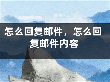 怎么回復(fù)郵件，怎么回復(fù)郵件內(nèi)容