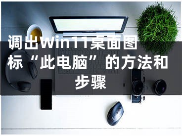 調(diào)出Win11桌面圖標(biāo)“此電腦”的方法和步驟