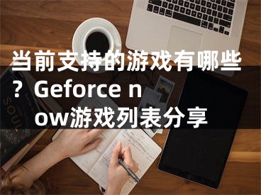 當前支持的游戲有哪些？Geforce now游戲列表分享